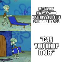imgflip.com ME GIVING AWAY A $300 MATTRESS FOR FREE ON MARKETPLACE "CAN YOU DROP IT OFF"