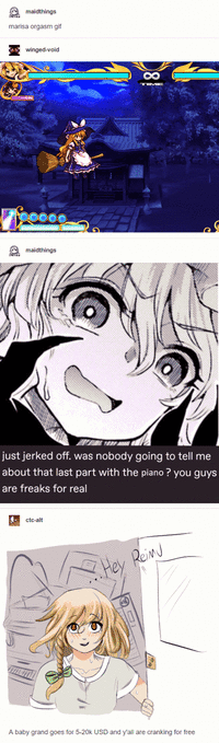 maidthings marisa orgasm gif winged-void ooooo maidthings 8 TIME just jerked off. was nobody going to tell me about that last part with the piano? you guys are freaks for real ctc-alt Hey Reimu A baby grand goes for 5-20k USD and y'all are cranking for free