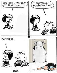 HEY CALVIN, YOU WANT TO PLAY "LOSS "? I DON'T KNOW. HOW DO YOU PLAY? OKAY, FIRST... WATERSON