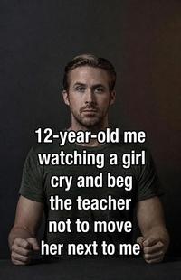 12-year-old me watching a girl cry and beg the teacher not to move her next to me