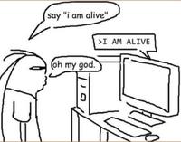 say "i am alive" (oh my god. >I AM ALIVE 110