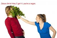 Jesus christ Amy I get it, you're a vegan.