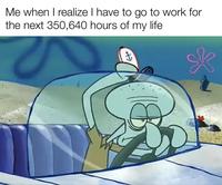 Me when I realize I have to go to work for the next 350,640 hours of my life *