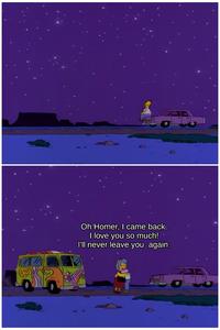 Oh Homer, I came back. I love you so much! I'll never leave you again.