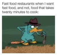 Fast food restaurants when I want fast food, and not, food that takes twenty minutes to cook:
