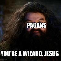 PAGANS YOU'RE A WIZARD, JESUS imgflip.com