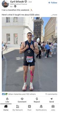 Cyril Střasák. 2nd Mathematical finance 6d I ran a marathon this weekend., Here's what it taught me about B2B sales: Р vodafone 6063 + Follow ...more Milan Halamka and 102 others 11 comments Like Comment Repost Send Home My Network Post Notifications Jobs