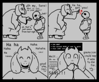 Oh my, Sans! What is that on your shirt? huh? Ha ha, got you! -7 oh, that's just sauce from last nigh- Ha ha Haha * YOU WON! Haha Hahaha * You earned 4650 P and 3 gold. * Your LOVE incr Ha Haha! Hahaha good Wait... Oh no } nonono nononono one, I didn't tori. mean ta! SANS!!! ANS, guess you could say it was to die for. heh...