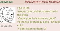 Anonymous 31 KB JPG 02/07/20(Fri)11:05:03 No.566270 >go to kfc >super cute cashier stares me in the eyes >"wow your hair looks so good" >t-thanks everybody says i Should cut it >"dont listen to them :3"