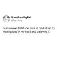 Ghostface Kryllah @kryzazzy I can always tell if someone is mad at me by making it up in my head and believing it