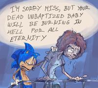 I'M SORRY MISS, BUT YOUR DEAD UNBAPTIZED BABY WILL BE BURNING IN HELL FOR ALL ETERNITY