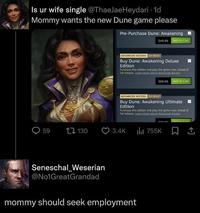Is ur wife single @ThaeJaeHeydari -1d Mommy wants the new Dune game please Pre-Purchase Dune: Awakening $49.99 Add to Cart ADVANCED ACCESS On Now! Buy Dune: Awakening Deluxe Edition Purchase this edition and play the game now, ahead of full release. Learn more about Advanced Access $69.99 Add to Cart ADVANCED ACCESS On Now! Buy Dune: Awakening Ultimate Edition Purchase this edition and play the game now, ahead of full release. Learn more about Advanced Access. 59 130 3.4K ili 755K Seneschal Weserian @No1GreatGrandad mommy should seek employment
