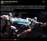 RYNO UNCHAINED 18 @MrYGuy2 Ø "PLEASE KRATOS, I'LL DO ANYTHING! I'LL F------ SUCK YOUR D---! YOU WANT ME TO EAT YOUR S---? I'LL EAT YOUR F------ S--- ON MOUNT OLYMPUS !" PSTS 7:57 AM - May 21, 2026 - 267 Views