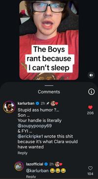 The Boys rant because I can't sleep Comments i karlurban 2h ⭑ Stupid ass humor ?... Son ... Your handle is literally soupypoopy69 & FYI ... Gerickripke1 wrote this s--- because it's what Clara would have wanted Reply lazofficial 2h @karlurban Reply 206 104