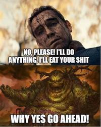 NO, PLEASE! I'LL DO ANYTHING. I'LL EAT YOUR S--- WHY YES GO AHEAD!