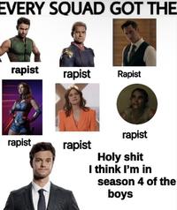 EVERY SQUAD GOT THE r----- r----- R----- r----- r----- r----- H-------- I think I'm in season 4 of the boys