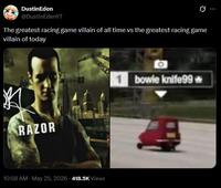 DustinEden @DustinEdenYT Ø The greatest racing game villain of all time vs the greatest racing game villain of today RAZOR 10:58 AM - May 25, 2026 - 418.5K Views 1 bowie knife99