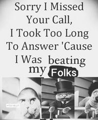 Sorry I Missed Your Call, I Took Too Long To Answer 'Cause I was beating my Folks FOLK VALLEY A