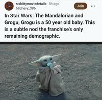 r/shittymoviedetails 5h ago 69chevy_396 Join In Star Wars: The Mandalorian and Grogu, Grogu is a 50 year old baby. This is a subtle nod the franchise's only remaining demographic.