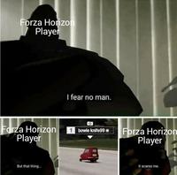 Forza Horizon Player Forza Horizon Player But that thing... I fear no man. 1 bowle knife99 Forza Horizon Player it scares me.