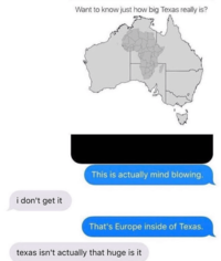 Want to know just how big Texas really is? i don't get it This is actually mind blowing. That's Europe inside of Texas. texas isn't actually that huge is it