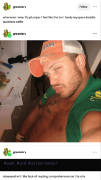 greeniery Follow whenever i wear lip plumper i feel like the tom hardy myspace baddie duckface selfie greeniery greeniery #wait #isnt that tom hardy? obsessed with the lack of reading comprehension on this site