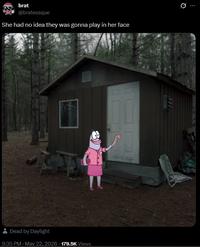 brat @bratessque She had no idea they was gonna play in her face Q Dead by Daylight 9:35 PM - May 22, 2026 179.5K Views