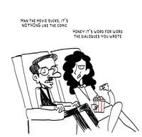 MAN THE MOVIE SUCKS, IT'S NOTHING LIKE THE COMIC HONEY IT'S WORD FOR WORD THE DIALOGUES YOU WROTE छी