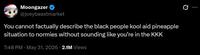 Moongazer @joeybeastmarket You cannot factually describe the black people kool aid pineapple situation to normies without sounding like you're in the KKK 7:48 PM - May 31, 2026 2.1M Views