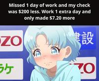Missed 1 day of work and my check was $200 less. Work 1 extra day and only made $7.20 more ZO 建設 ケ Ο