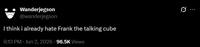 Wanderjegson @wanderjegson I think i already hate Frank the talking cube 6:13 PM Jun 2, 2026 96.5K Views