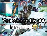 A meme reading, "Yea whoop his ahh Frank." The meme shows Thanos, as well as Phranque from GoW: Laufey.