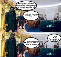 oi hughie quit playin around and change back to normal we gotta kill omelanda I LITERALLY TOLD YOU I CANT WHO THE F--- ARE YOU??? hi guys i'm here too