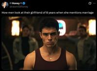 ♡ Honey @rawmilkhoney How men look at their girlfriend of 8 years when she mentions marriage