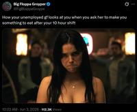 Big Floppa Groyper @FigBloppaGroype How your unemployed gf looks at you when you ask her to make you something to eat after your 10 hour shift 10:22 AM · Jun 3, 2026 112.3K Views