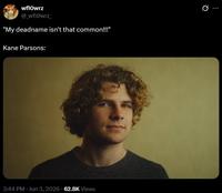 wflOwrz @_wflowrz "My deadname isn't that common!!!" Kane Parsons: 3:44 PM Jun 3, 2026 62.8K Views 0