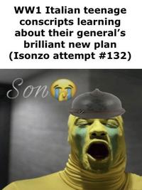 WW1 Italian teenage conscripts learning about their general's brilliant new plan (Isonzo attempt #132) Son