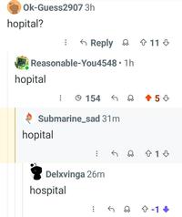 Ok-Guess2907 3h hopital? Reply 11 & Reasonable-You4548⚫ 1h hopital 154 Submarine_sad 31m hopital Delxvinga 26m hospital +5 ← 1 <&-1↓
