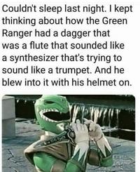 Couldn't sleep last night. I kept thinking about how the Green Ranger had a dagger that was a flute that sounded like a synthesizer that's trying to sound like a trumpet. And he blew into it with his helmet on. 8658