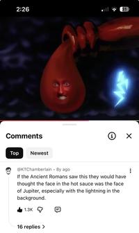 2:26 31 Comments Top Newest i ☑ @KTChamberlain • 8y ago . If the Ancient Romans saw this they would have thought the face in the hot sauce was the face of Jupiter, especially with the lightning in the background. 1.3K 16 replies >