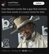 Lord Frieza @xbawxbaws Follow Cam Newton Looks like a guy that controls how time works in a scary movie for kids Black Eff act 11:08 a.m. 24 May 26 65.6K Views ect