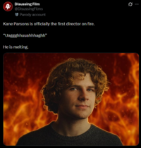 Disussing Film @DisussingFilms Parody account Kane Parsons is officially the first director on fire. "Uaggghhuuahhhaghh" He is melting. 0