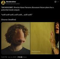 Slenderslime @Slenderslime462 'BACKROOMS' director Kane Parsons discusses future plans for a potential movie sequel. “sniff sniff sniff, sniff sniff.... sniff sniff." (Source: Deadline) 5:24 PM - Jun 4, 2026 773.9K Views Backrooms