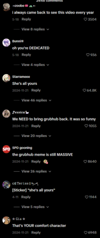 ..zoobe i always came back to see this video every year 5-18 Reply View 8 replies ✓ Bunni oh you're DEDICATED 5-18 Reply View 4 replies 3504 936 Starrameee She's all yours 2024-11-21 Reply View 46 replies Jessica 64.8K We NEED to bring grubhub back. It was so funny 2024-11-21 Reply View 20 replies ✓ SPD SPD gooning the grubhub meme is still MASSIVE 2024-11-21 Reply View 26 replies ✓ 1055 8640 cz Teriss>< [Sticker] "she's all yours" 4-11 Reply View 5 replies từ Gia s That's YOUR comfort character 2024-11-21 Reply 1144 6948