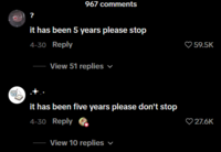 ? 967 comments it has been 5 years please stop 4-30 Reply View 51 replies it has been five years please don't stop 4-30 Reply View 10 replies 59.5K 27.6K