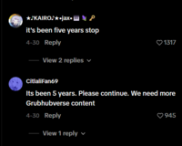★♪KAIRO♪⭑⚫jax. ¥ ♪ it's been five years stop 4-30 Reply View 2 replies 1317 CitlaliFan69 Its been 5 years. Please continue. We need more Grubhubverse content 4-30 Reply View 1 reply 945