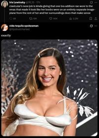 Iris Lewinsky @1R_1S - 17h clavicular's nose job is kinda giving that one bra addison rae wore to the vmas that made it look like her boobs were on an entirely separate image- plane from the rest of her and her surroundings does that make sense 89 t186 vida tequila spokesman @ttpdoutcharted exactly 40K ili 2.2M Ø ...