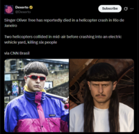 Dexerto ⭑ @Dexerto Subscribe Singer Oliver Tree has reportedly died in a helicopter crash in Rio de Janeiro Two helicopters collided in mid-air before crashing into an electric vehicle yard, killing six people via CNN Brasil mobell