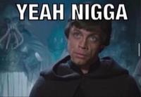 A reaction image of Luke Skywalker. He is captioned, "Yeah n---a."