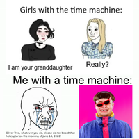 Girls with the time machine: I am your granddaughter Really? Me with a time machine: Oliver Tree, whatever you do, please do not board that helicopter on the morning of June 14, 2026!